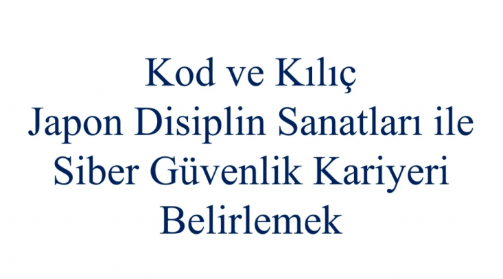 14. Kariyer Günleri : Kod ve Kılıç: Japon Disiplin Sanatları İle Güvenlik Kariyeri Belirleme Oturumu